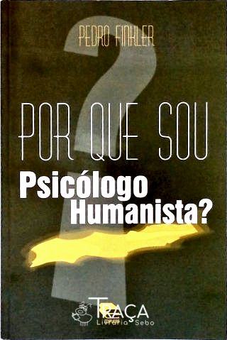 Por Que Sou Psicólogo Humanista?