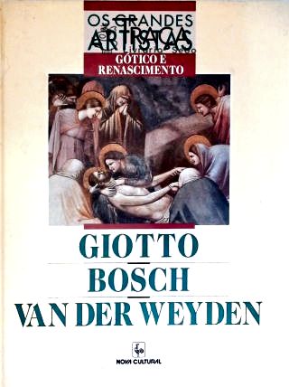 Os Grandes Artistas: Giotto - Bosch - Van Der Weyden