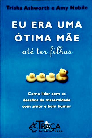 Eu Era Uma Ótima Mãe Ate Ter Filhos