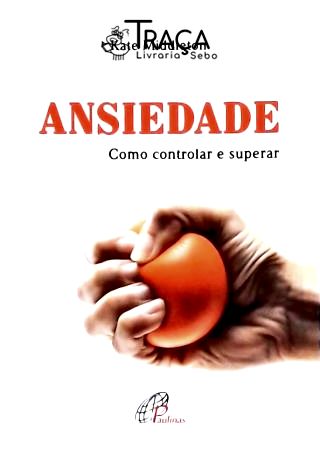 Ansiedade - Como Controlar e Superar
