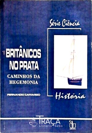 Britânicos No Prata: Caminhos da Hegemonia