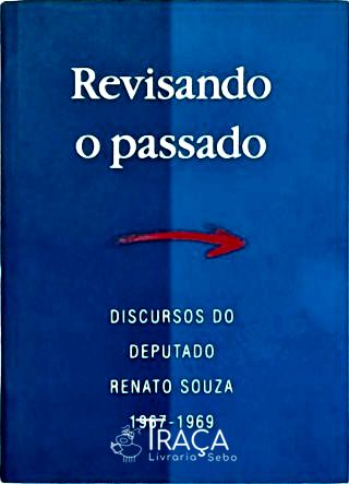 Revisando o Passado - Discursos do Deputado Renato Souza (1967-1969)