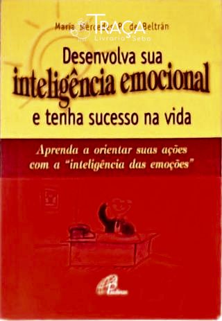 Desenvolva Sua Inteligência Emocional E Tenha Sucesso Na Vida