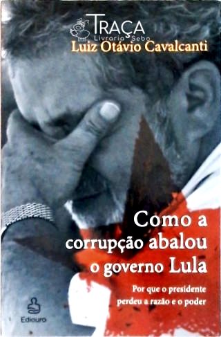 Como A Corrupção Abalou O Governo Lula