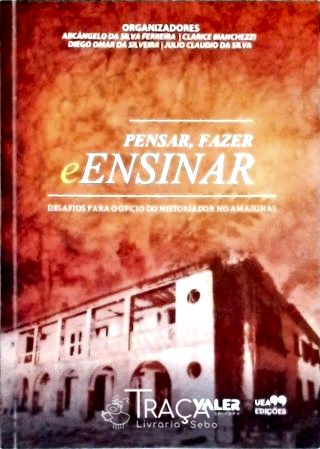 Pensar Fazer e Ensinar - Desafios para o Ofício de Historiador no Amazonas