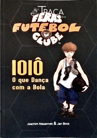 Feras Futebol Clube: Ioiô, o Que Dança com a Bola