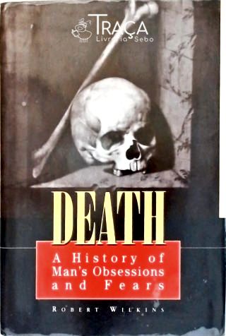 Death: a History Of Mans Obsessions And Fears
