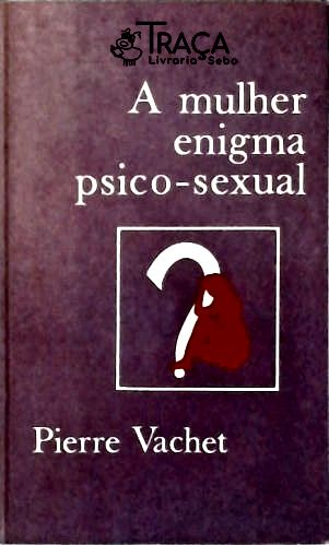 A Mulher Enigma Psico-sexual