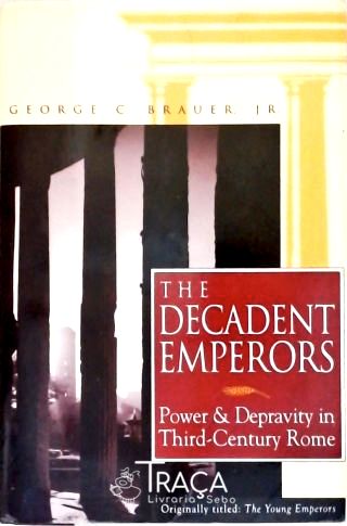 Decadent Emperors: Power And Depravity In Third Ce