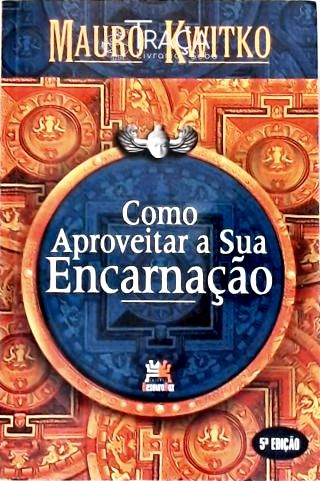 Como Aproveitar a Sua Encarnação