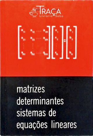 Matrizes Determinantes Sistemas de Equações Linear