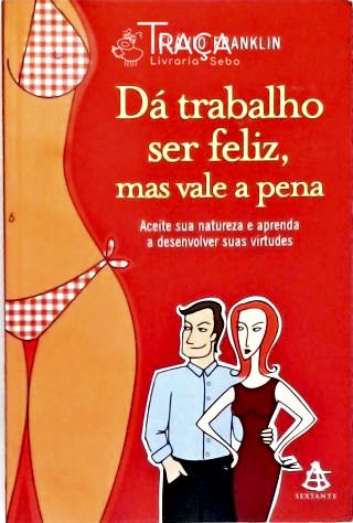 Dá Trabalho Ser Feliz, Mas Vale a Pela
