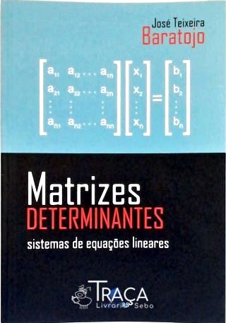 Matrizes Determinantes Sistemas de Equações Lineares