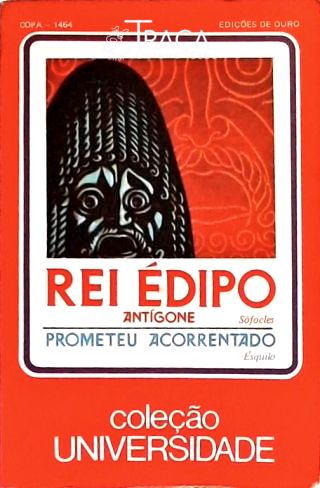 Édipo Rei - Antígone - Prometeu Acorrentado