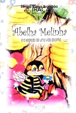 Abelha Melinha e o Segredo de Uma Vida Docinha