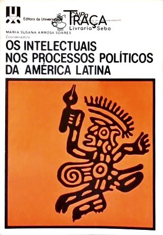 Os Intelectuais Nos Processos Políticos da América Latina