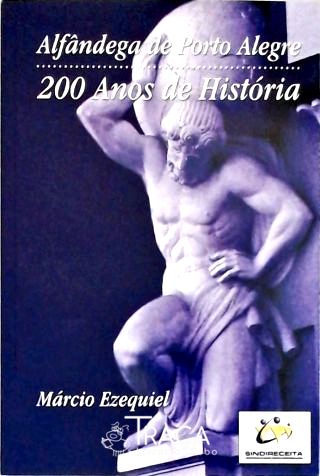 Alfândega de Porto Alegre: 200 Anos de História