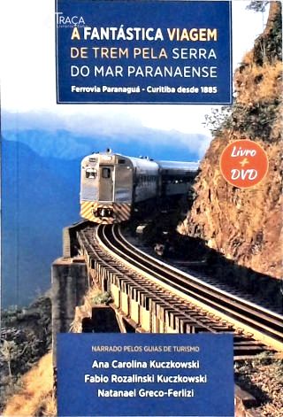 A Fantástica Viagem de Trem pela Serra do Mar Paranaense
