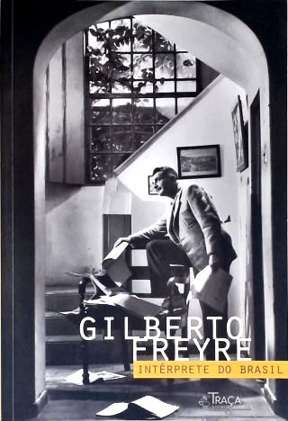 Gilberto Freyre: Intérprete Do Brasil