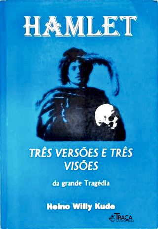 Hamlet: Três Versões e Três Visões da Grande Tragédia
