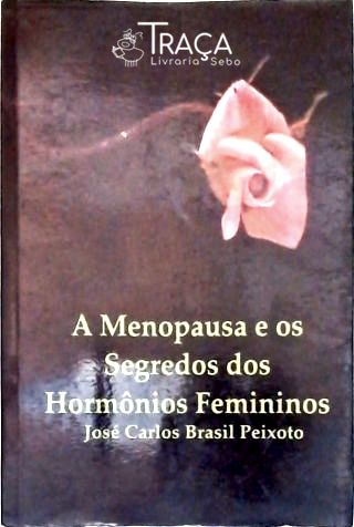 A Menopausa E Os Segredos Dos Hormônios Femininos