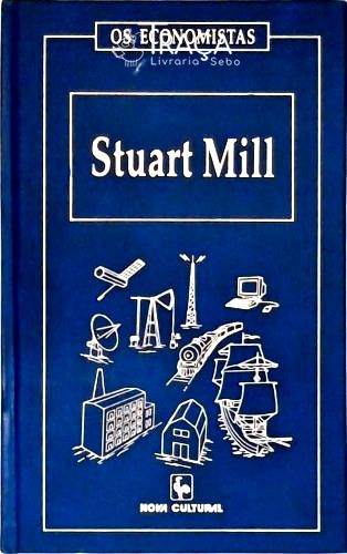 Os Economistas: Stuart Mill - Em 2 Volumes