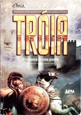Tróia: O Romance De Uma Guerra