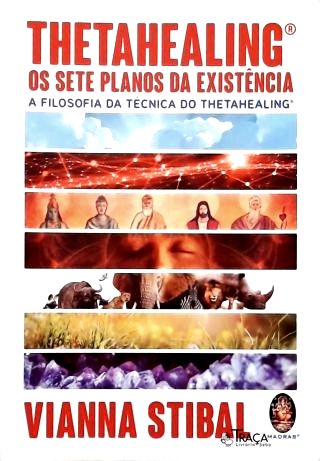 Thetahealing - Os Sete Planos Da Existencia - A Filosofia Da Tecnica Thetahealing