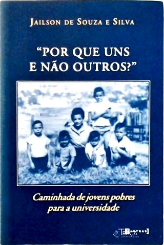 POR QUE UNS E NAO OUTROS?