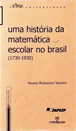Uma História da Matemática Escolar No Brasil (1730-1930)