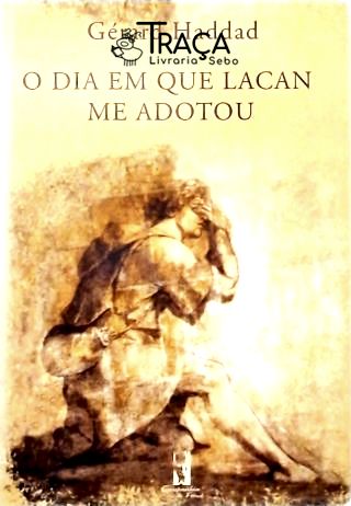 O Dia em Que Lacan me Adotou