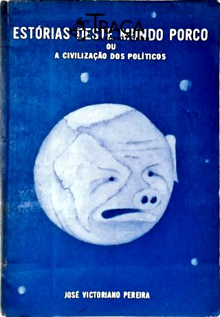 Estórias Deste Mundo Porco ou a Civilização dos Políticos