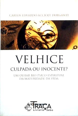 Velhice - Culpada Ou Inocente?