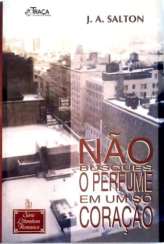 Não Busques O Perfume Em Um Só Coração