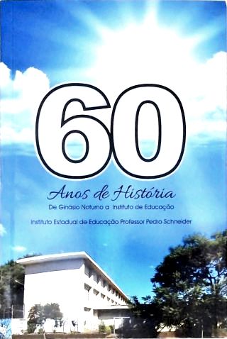 60 Anos de História de Ginásio Noturno a Instituto de Educação