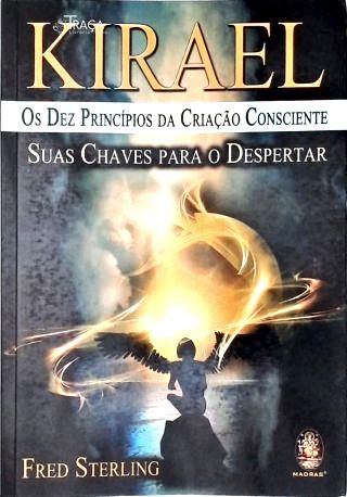 Kirael: Os Dez Princípios Da Criação Consciente