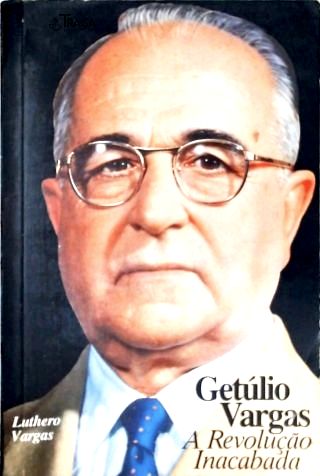 Getúlio Vargas: a Revolução Inacabada