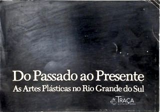 Do Passado Ao Presente: Artes Plásticas No Rio Grande do Sul