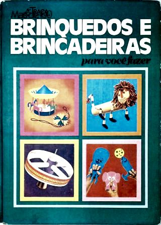 Mais de 100 Brinquedos e Brincadeiras para Você Fazer