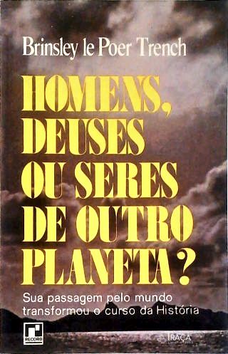 Homens, Deuses Ou Seres de Outro Planeta?