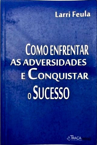 Como Enfrentar as Adversidades e Conquistar Sucesso