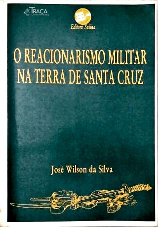 O Reacionarismo Militar Na Terra de Santa Cruz