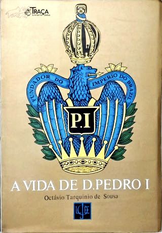 A Vida de D. Pedro I - em 3 Volumes