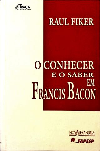 O Conhecer e o Saber em Francis Bacon (autografado)