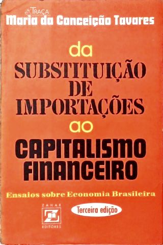 Da Substituição de Importações Ao Capitalismo Financeira