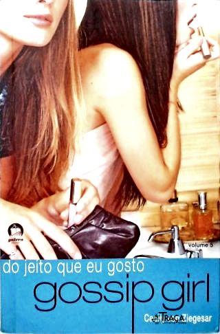 Gossip Girl: do Jeito Que Eu Gosto - Vol. 5