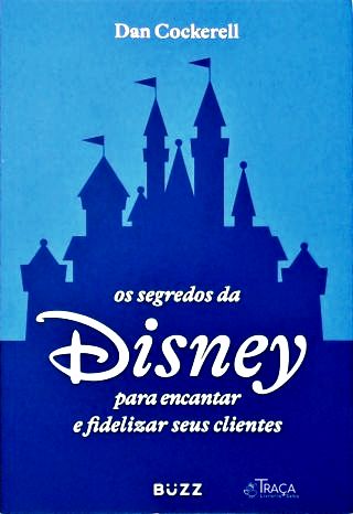 Os Segredos da Disney para Encantar e Fidelizar Seus Clientes