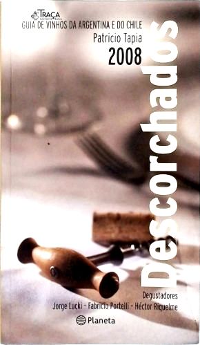 Descorchados 2008: Guia de Vinhos da Argentina e do Chile