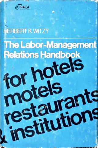 The Labor-management Relations Handbook For Hotels, Motels, Restaurants