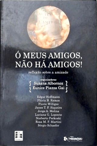 Ó Meus Amigos, Não Há Amigos!